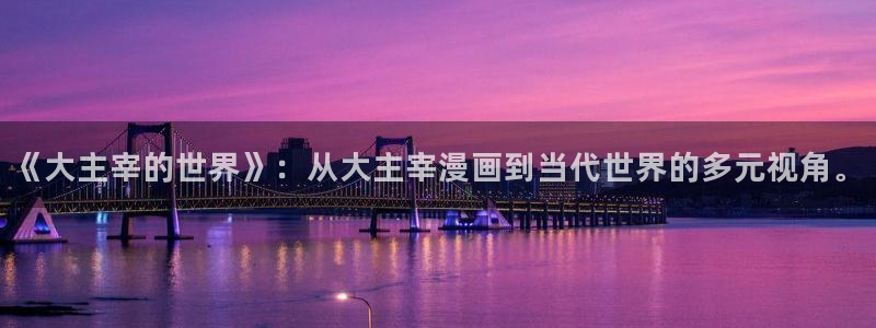 韩漫漫画动漫：《大主宰的世界》：从大主宰漫画到当代世界的多元视角。